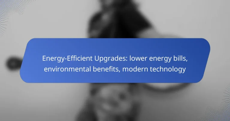Energy-Efficient Upgrades: lower energy bills, environmental benefits, modern technology
