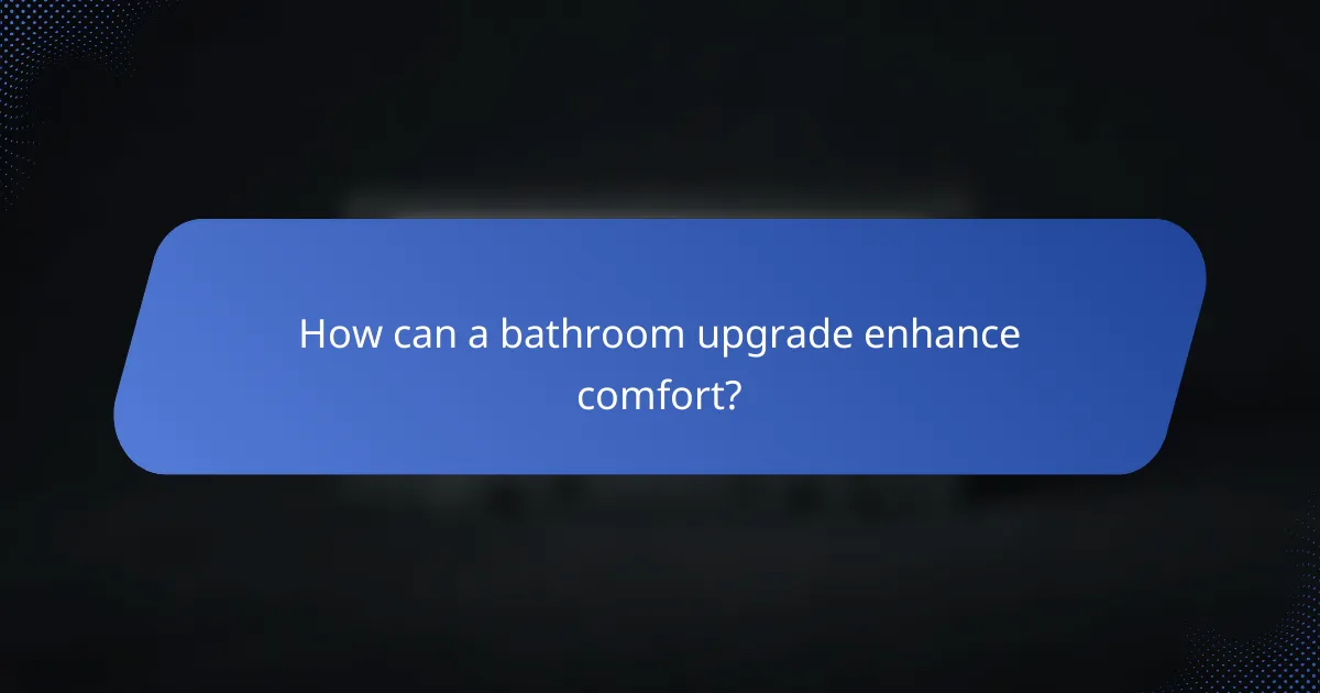 How can a bathroom upgrade enhance comfort?
