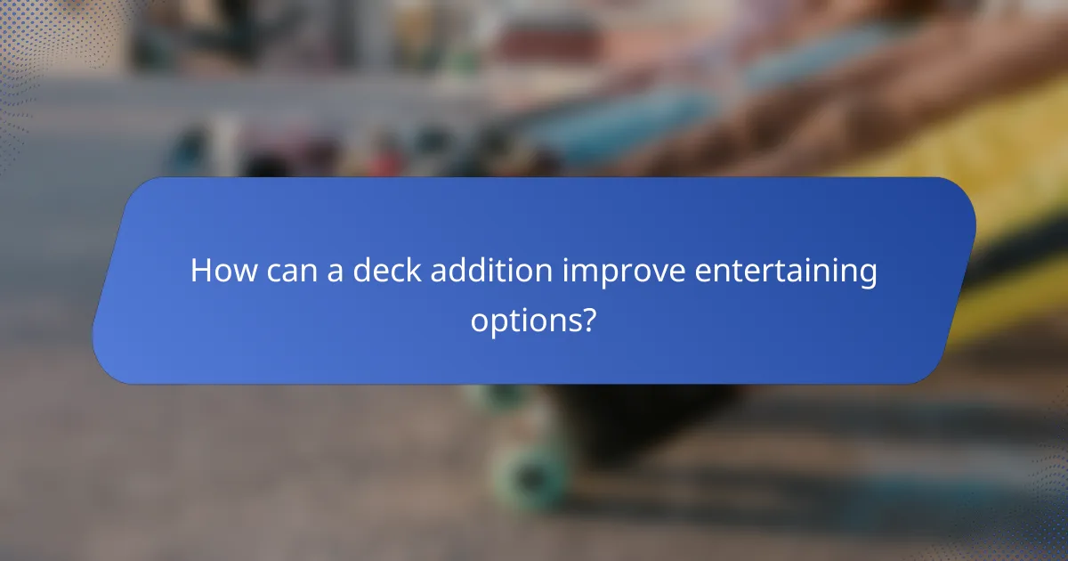 How can a deck addition improve entertaining options?