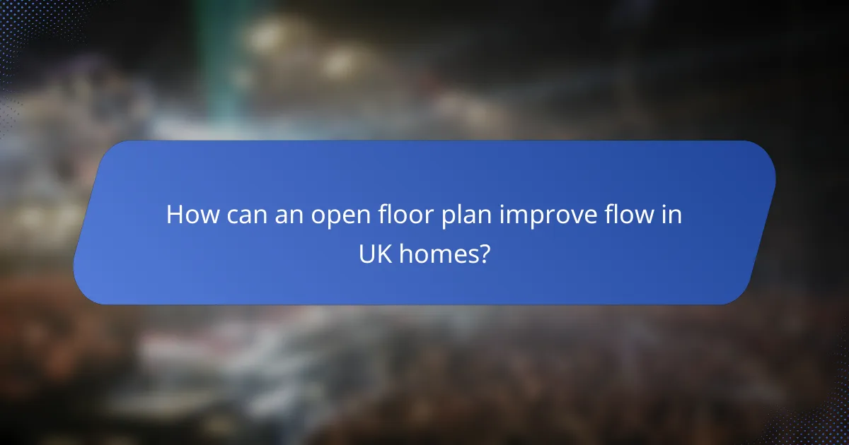 How can an open floor plan improve flow in UK homes?