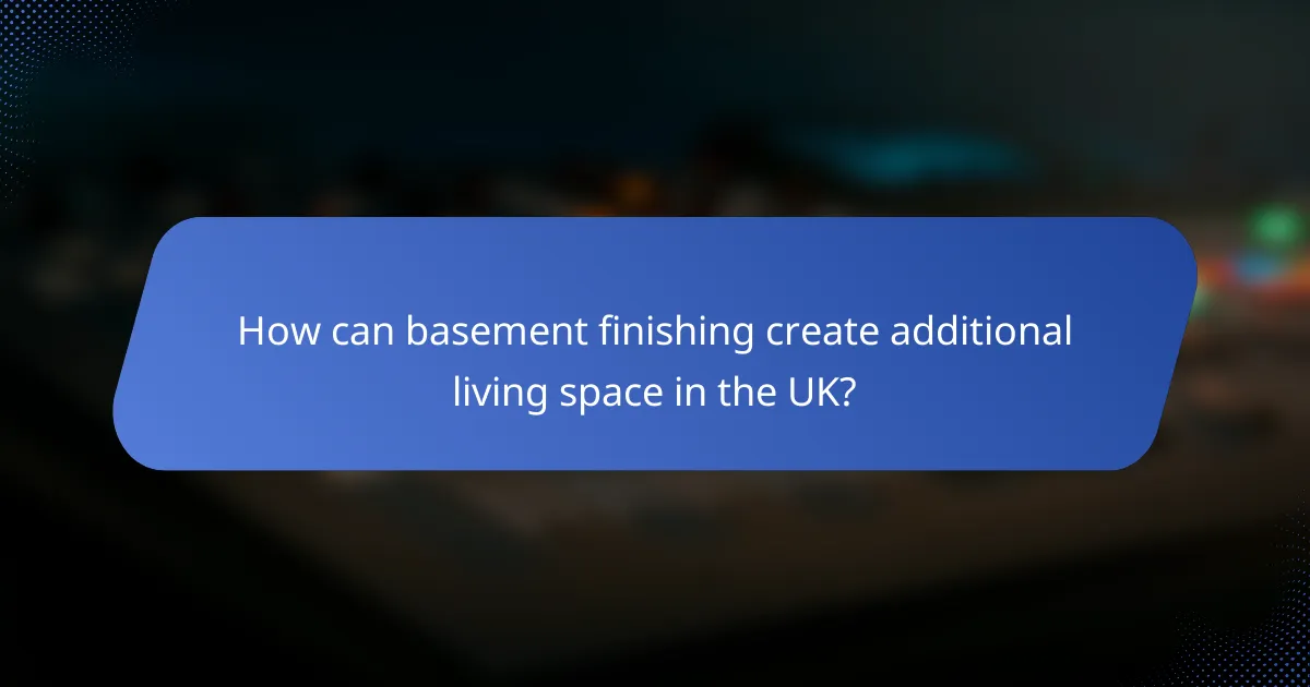 How can basement finishing create additional living space in the UK?