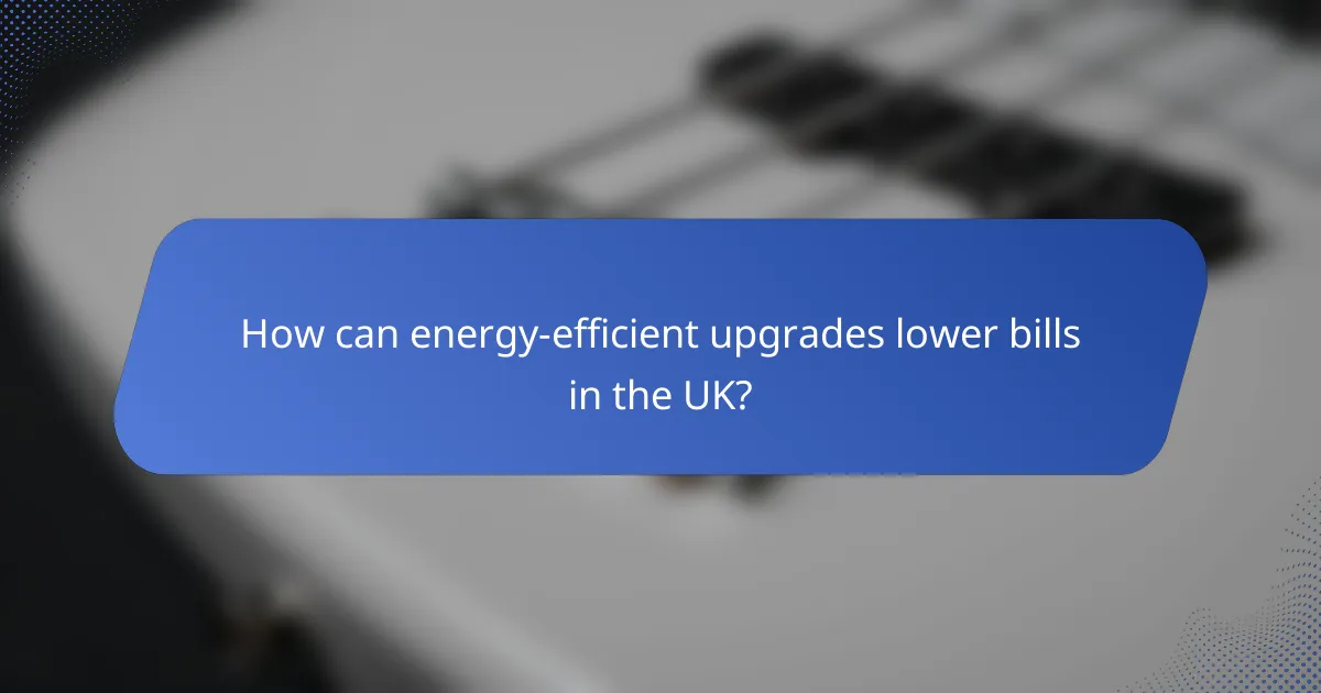 How can energy-efficient upgrades lower bills in the UK?