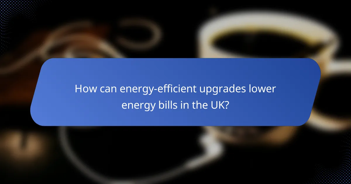 How can energy-efficient upgrades lower energy bills in the UK?