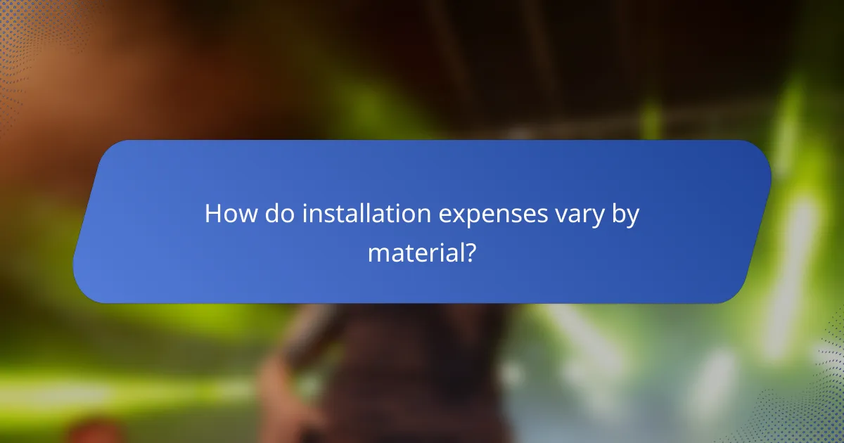How do installation expenses vary by material?