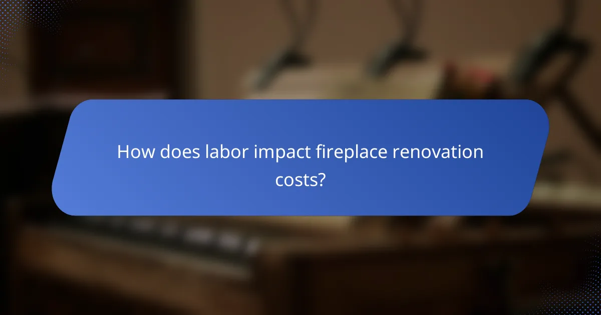 How does labor impact fireplace renovation costs?