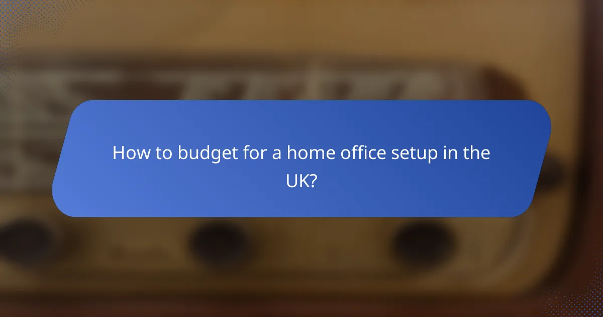 How to budget for a home office setup in the UK?