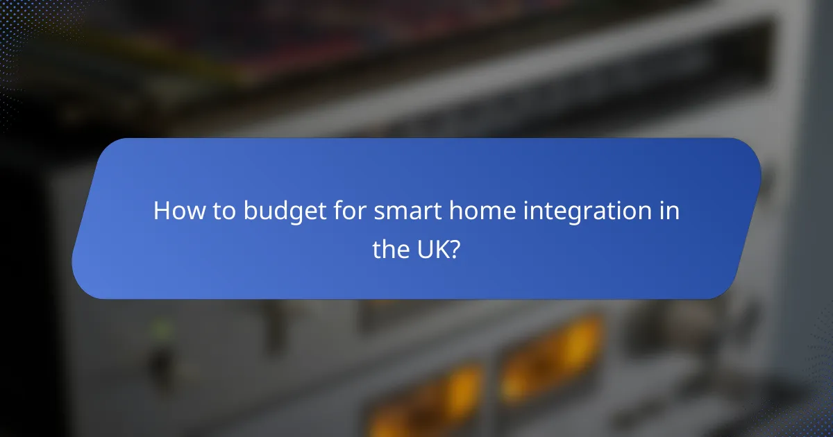 How to budget for smart home integration in the UK?