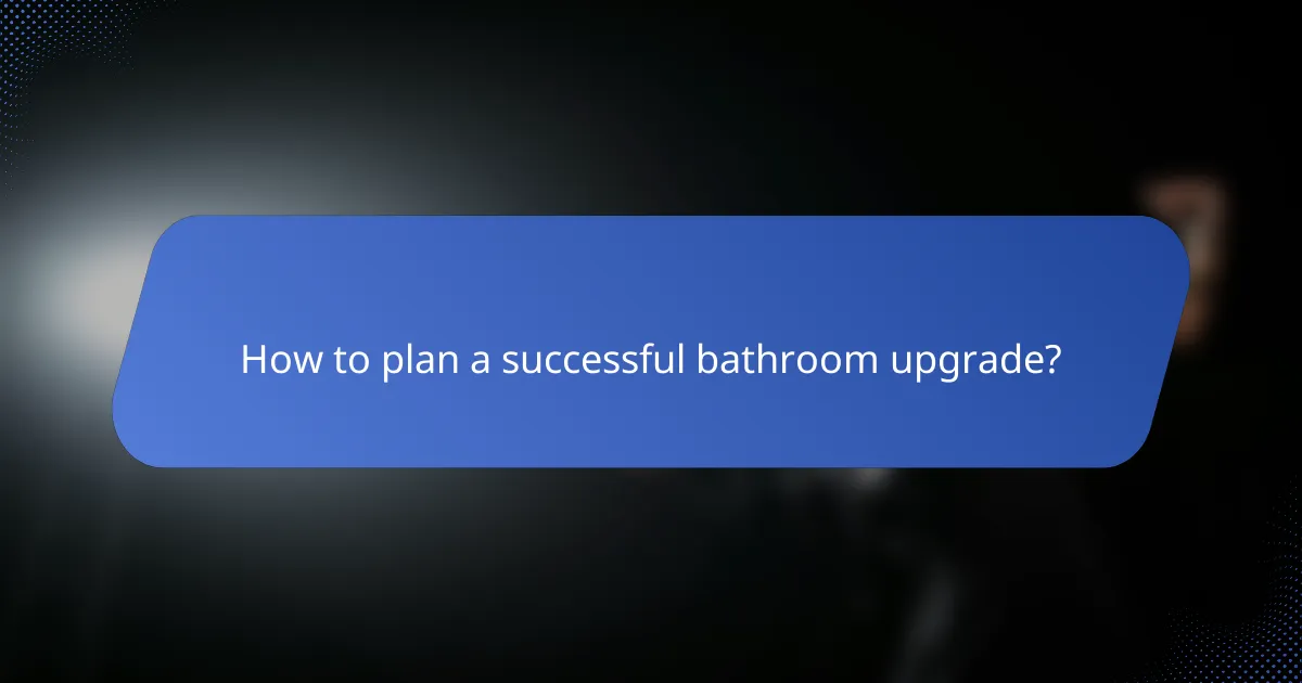How to plan a successful bathroom upgrade?