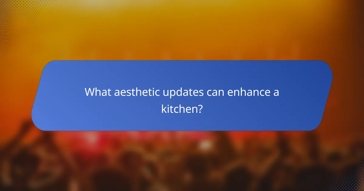 What aesthetic updates can enhance a kitchen?