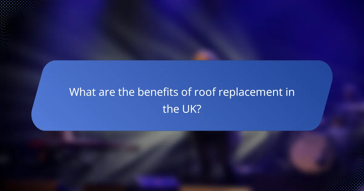What are the benefits of roof replacement in the UK?