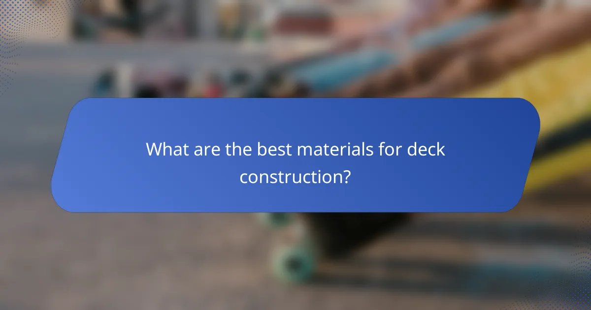 What are the best materials for deck construction?