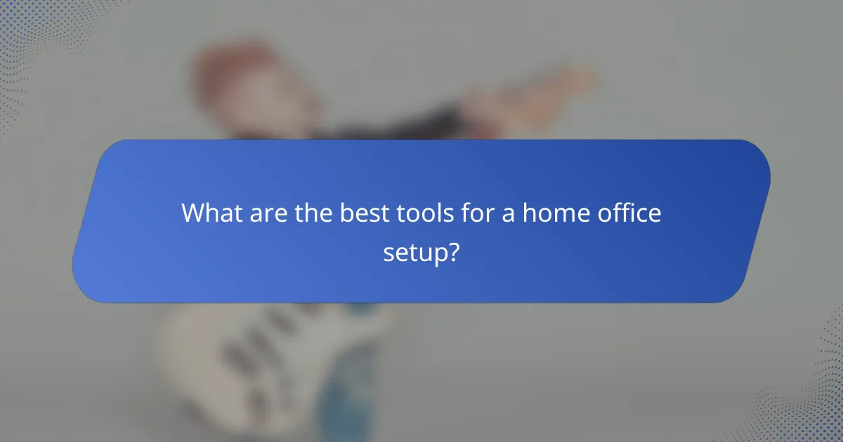 What are the best tools for a home office setup?