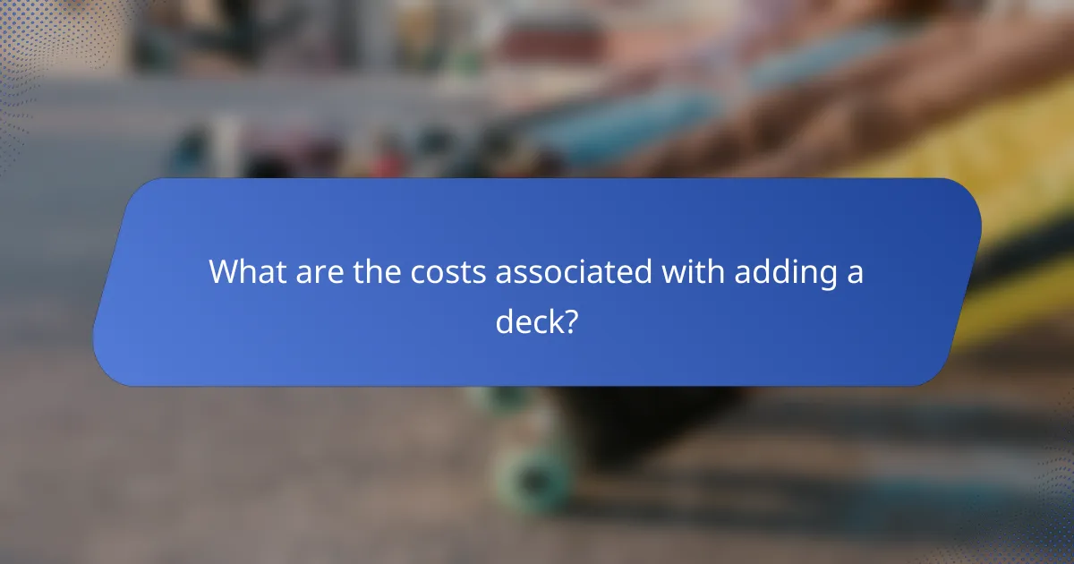 What are the costs associated with adding a deck?