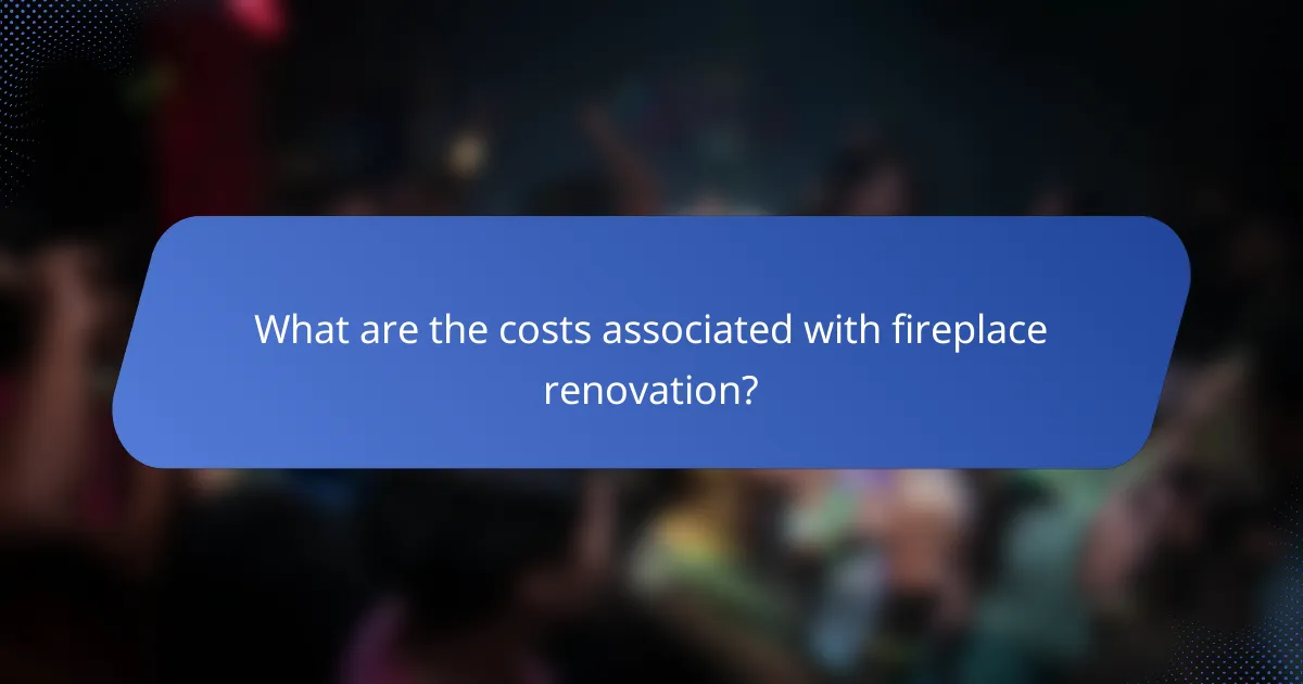 What are the costs associated with fireplace renovation?