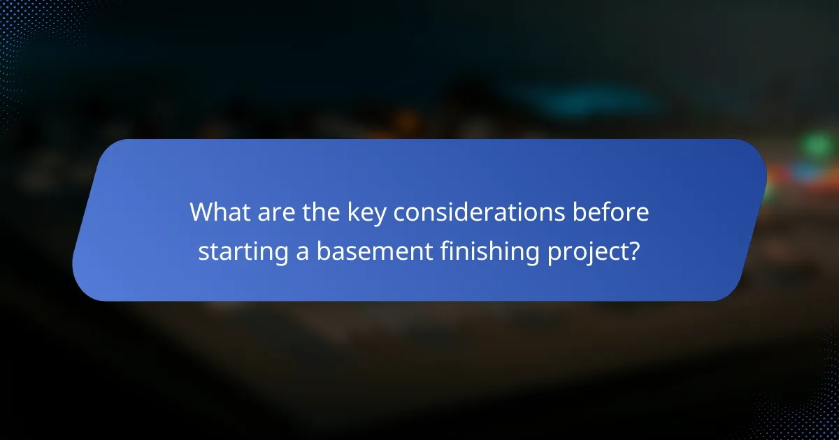 What are the key considerations before starting a basement finishing project?