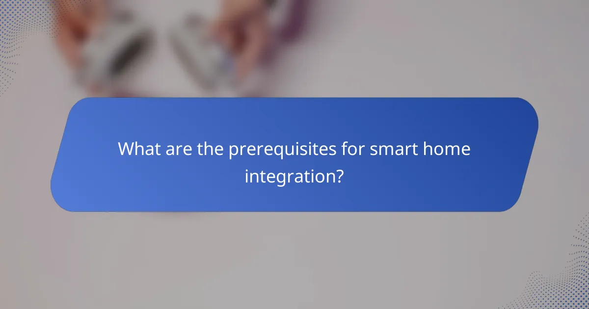 What are the prerequisites for smart home integration?