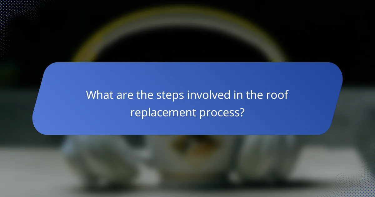 What are the steps involved in the roof replacement process?
