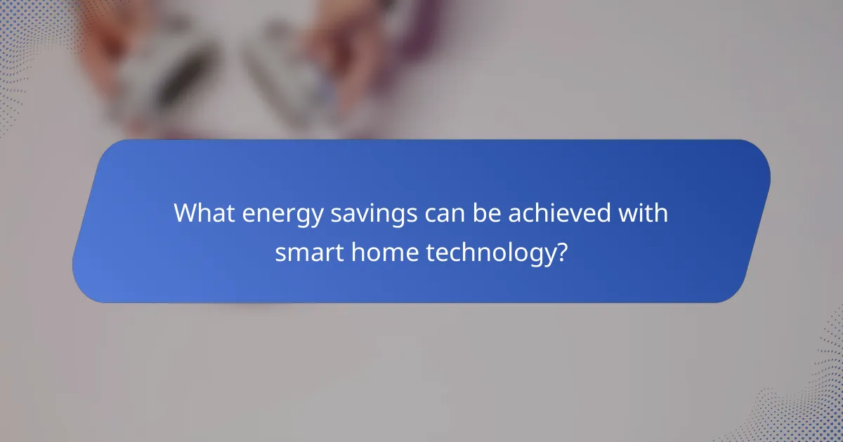 What energy savings can be achieved with smart home technology?