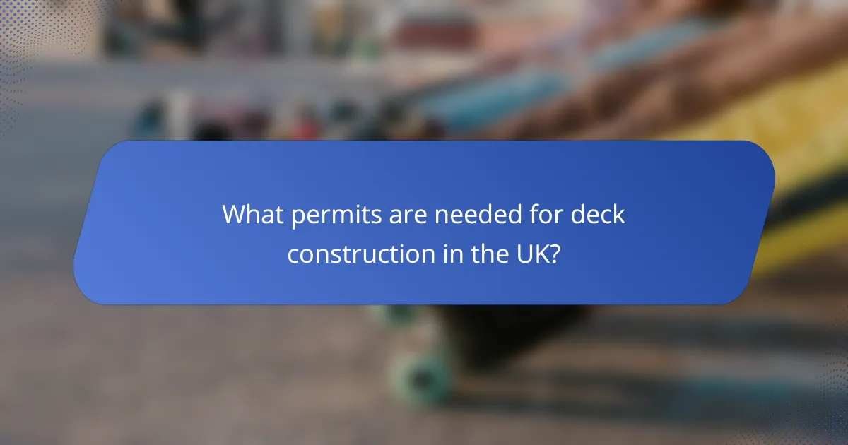 What permits are needed for deck construction in the UK?