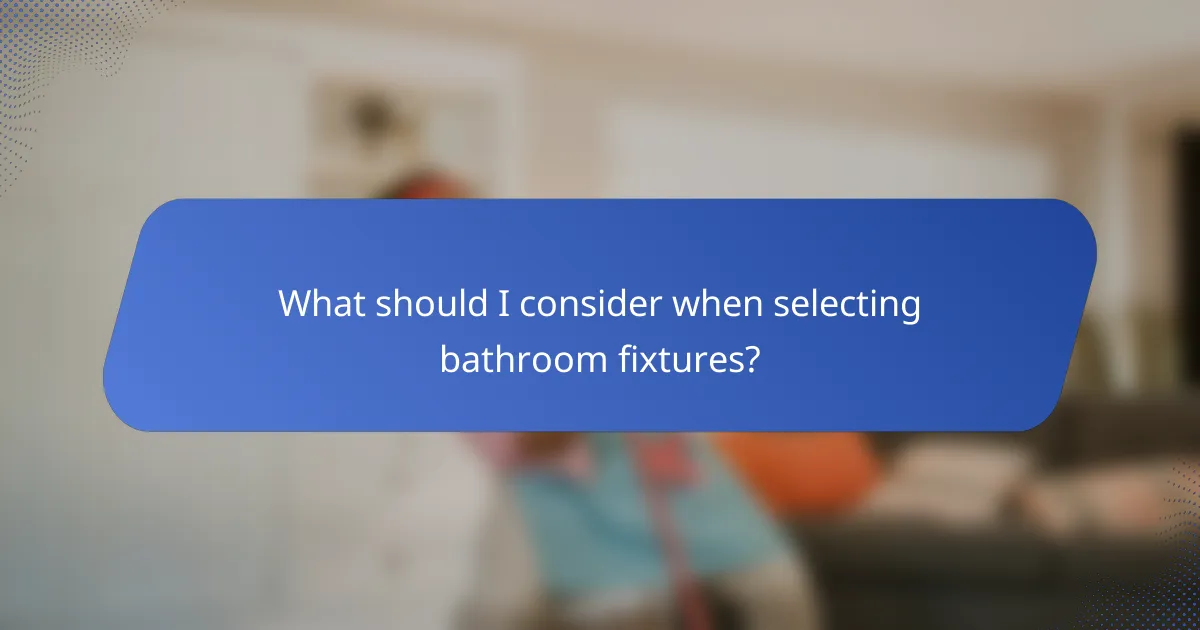 What should I consider when selecting bathroom fixtures?