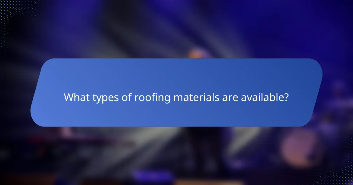 What types of roofing materials are available?
